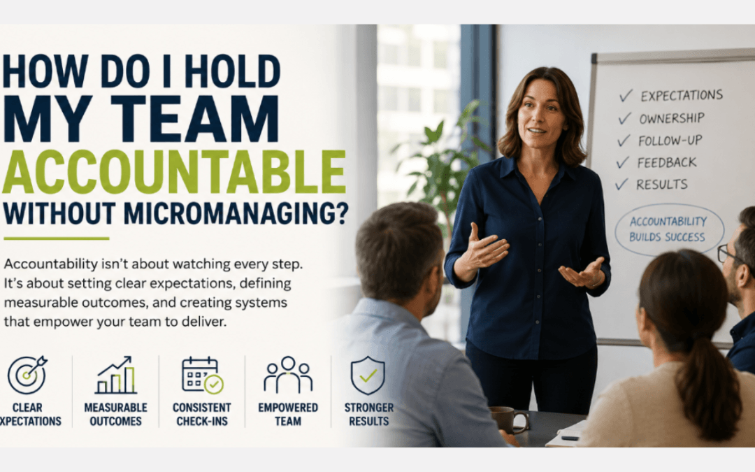 How Do I Hold My Team Accountable Without Micromanaging?